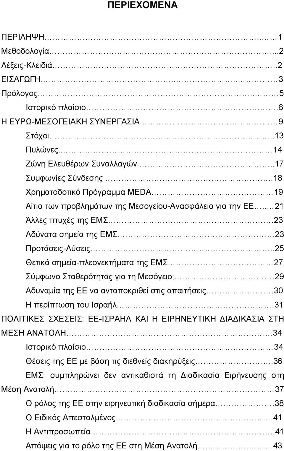 .25 Θετικά σηµεία-πλεονεκτήµατα της ΕΜΣ 27 Σύµφωνο Σταθερότητας για τη Μεσόγειο;.29 Αδυναµία της ΕΕ να ανταποκριθεί στις απαιτήσεις.30 Η περίπτωση του Ισραήλ.