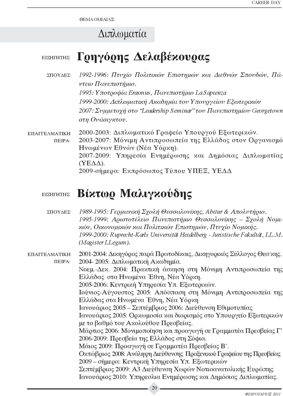 2000-2003: Διπ λωματικό Γραφείο Υπ ουργού Εξωτερικών. 2003-2007: Μόνιμη Αντιπ ροσωπ εία της Ελλάδος στον Οργανισμό Ηνωμένων Εθνών (Νέα Υόρκη).