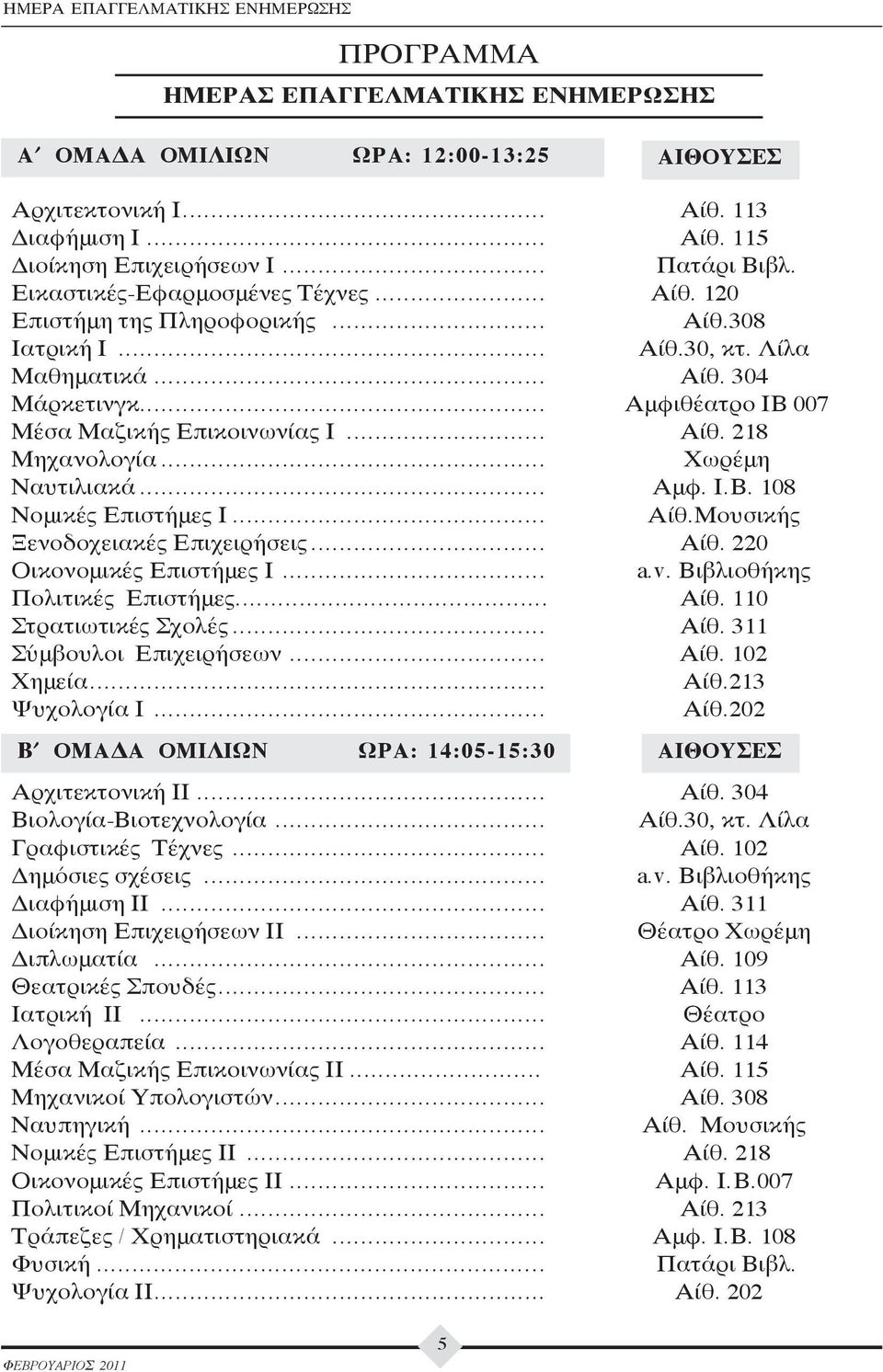 .. Χωρέμη Ναυτιλιακά... Αμφ. Ι.Β. 108 Νομικές Επιστήμες Ι... Αίθ.Μουσικής Ξενοδοχειακές Επιχειρήσεις... Αίθ. 220 Οικονομικές Επιστήμες Ι... a.v. Βιβλιοθήκης Πολιτικές Επιστήμες... Αίθ. 110 Στρατιωτικές Σχολές.