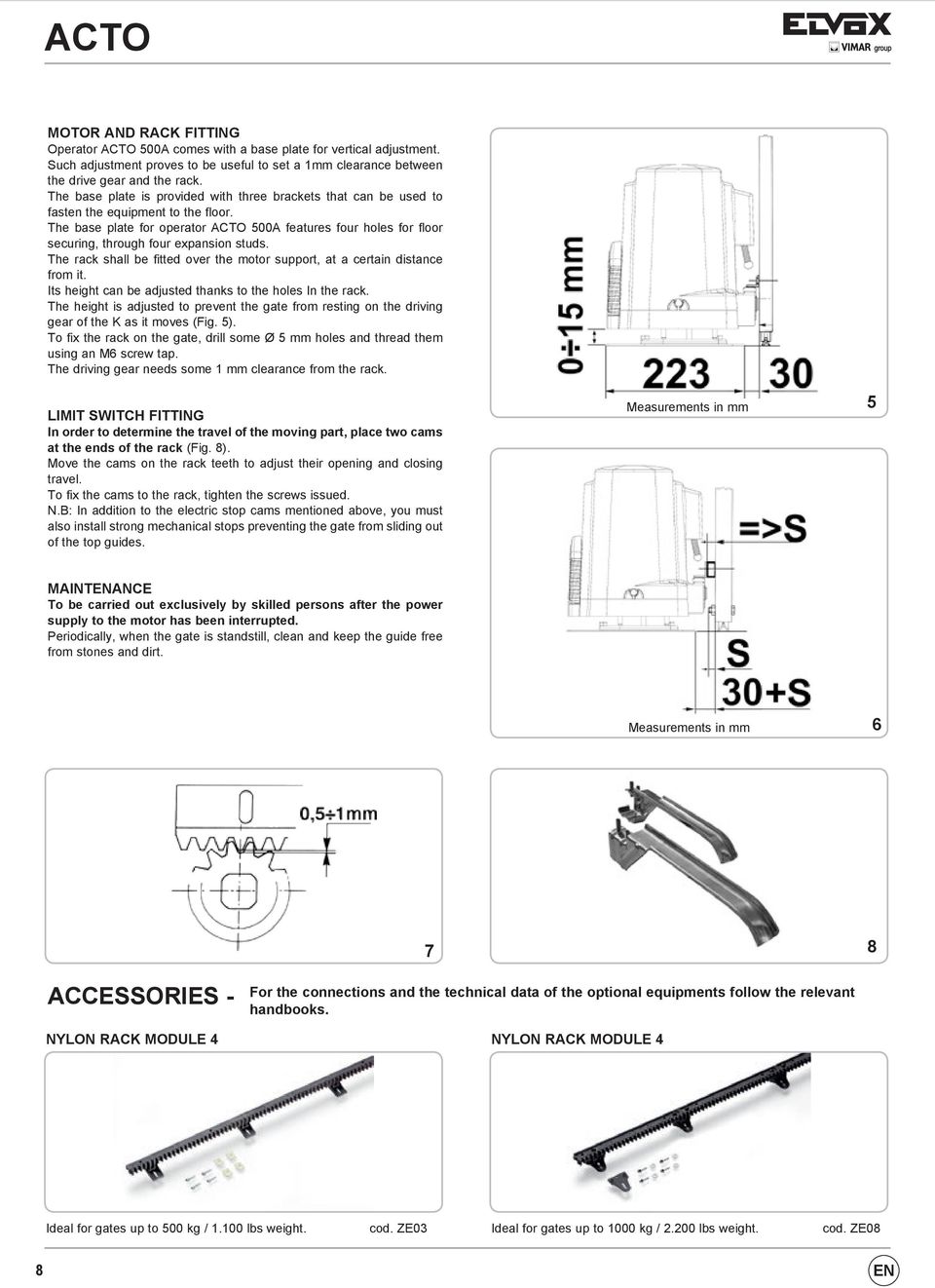 The base plate for operator ACTO 500A features four holes for floor securing, through four expansion studs. The rack shall be fitted over the motor support, at a certain distance from it.