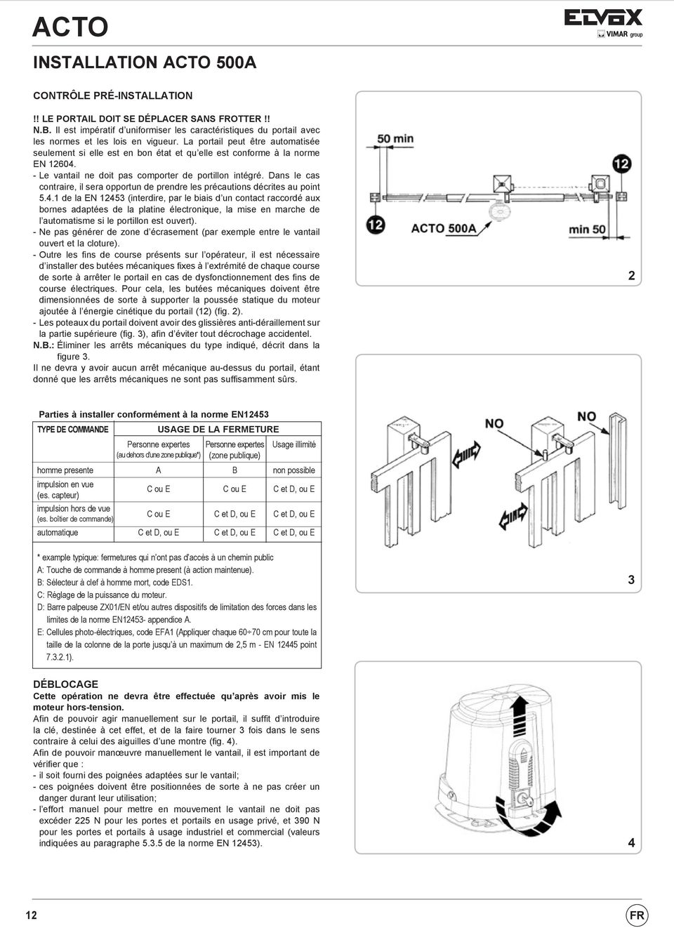 La portail peut être automatisée seulement si elle est en bon état et qu elle est conforme à la norme EN 12604. - Le vantail ne doit pas comporter de portillon intégré.