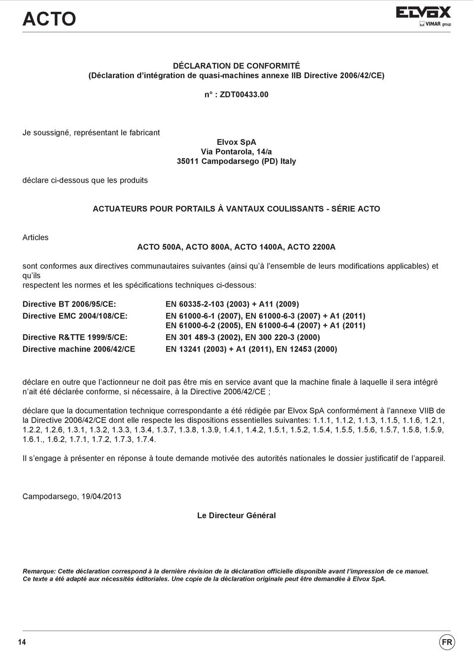 Articles ACTO 500A, ACTO 800A, ACTO 1400A, ACTO 2200A sont conformes aux directives communautaires suivantes (ainsi qu à l ensemble de leurs modifications applicables) et qu ils respectent les normes