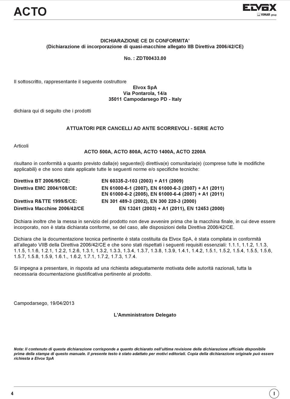 - SERIE ACTO Articoli ACTO 500A, ACTO 800A, ACTO 1400A, ACTO 2200A risultano in conformità a quanto previsto dalla(e) seguente(i) direttiva(e) comunitaria(e) (comprese tutte le modifiche applicabili)