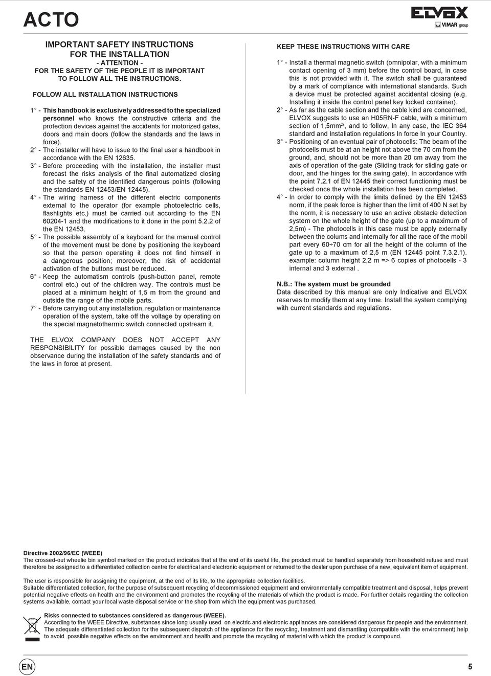 motorized gates, doors and main doors (follow the standards and the laws in force). 2 - The installer will have to issue to the final user a handbook in accordance with the EN 12635.