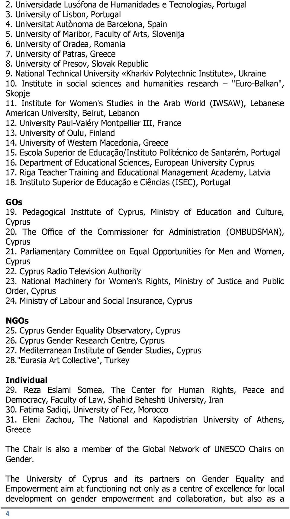 Institute in social sciences and humanities research "Euro-Balkan", Skopje 11. Institute for Women's Studies in the Arab World (IWSAW), Lebanese American University, Beirut, Lebanon 12.