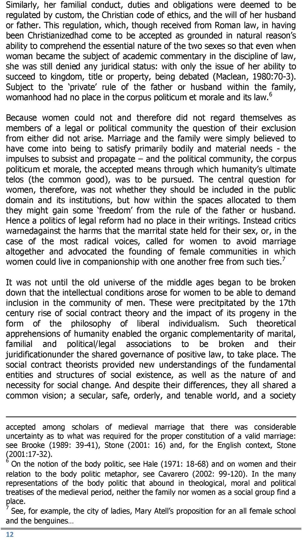 so that even when woman became the subject of academic commentary in the discipline of law, she was still denied any juridical status: with only the issue of her ability to succeed to kingdom, title