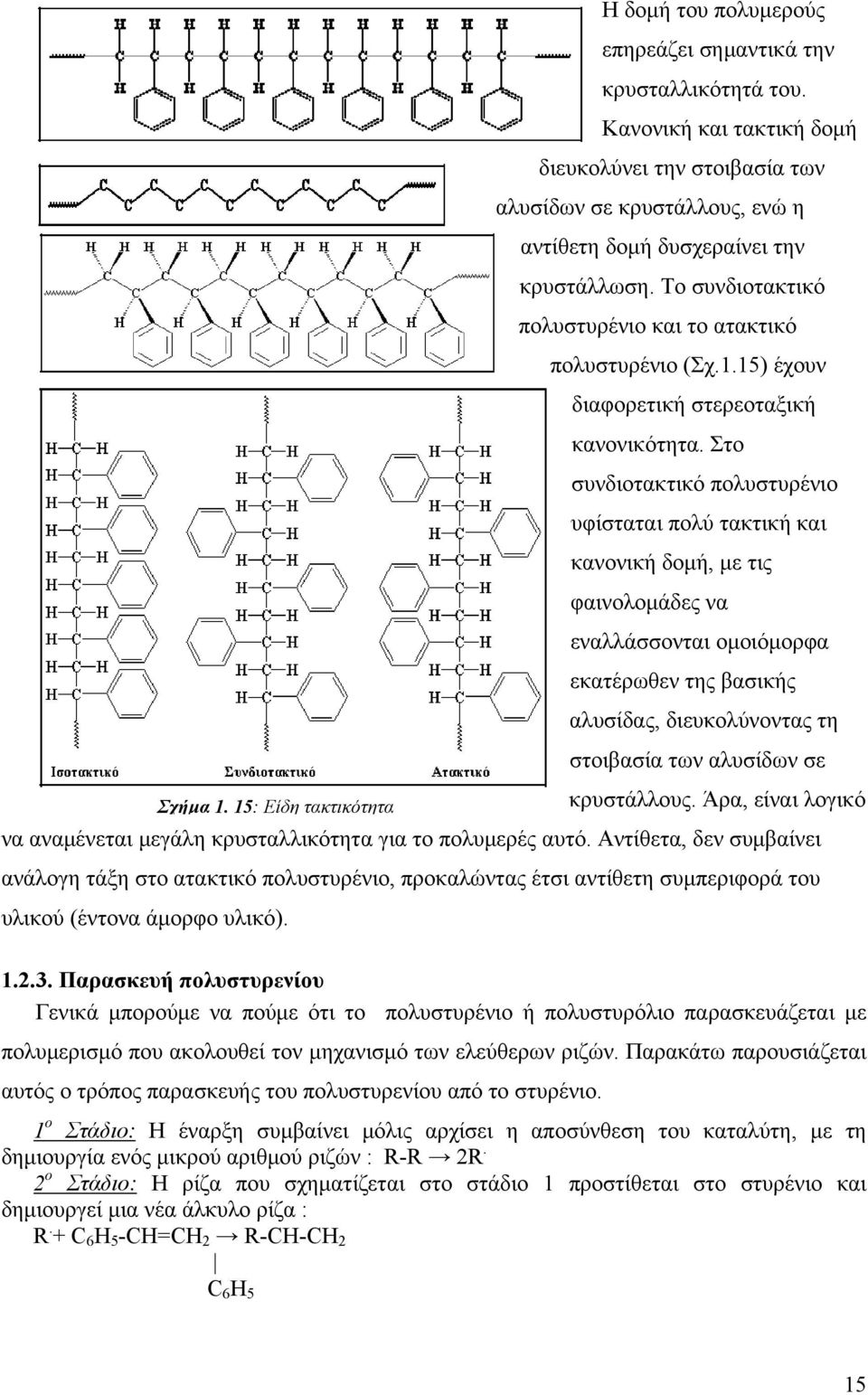 Στο συνδιοτακτικό πολυστυρένιο υφίσταται πολύ τακτική και κανονική δομή, με τις φαινολομάδες να εναλλάσσονται ομοιόμορφα εκατέρωθεν της βασικής αλυσίδας, διευκολύνοντας τη στοιβασία των αλυσίδων σε