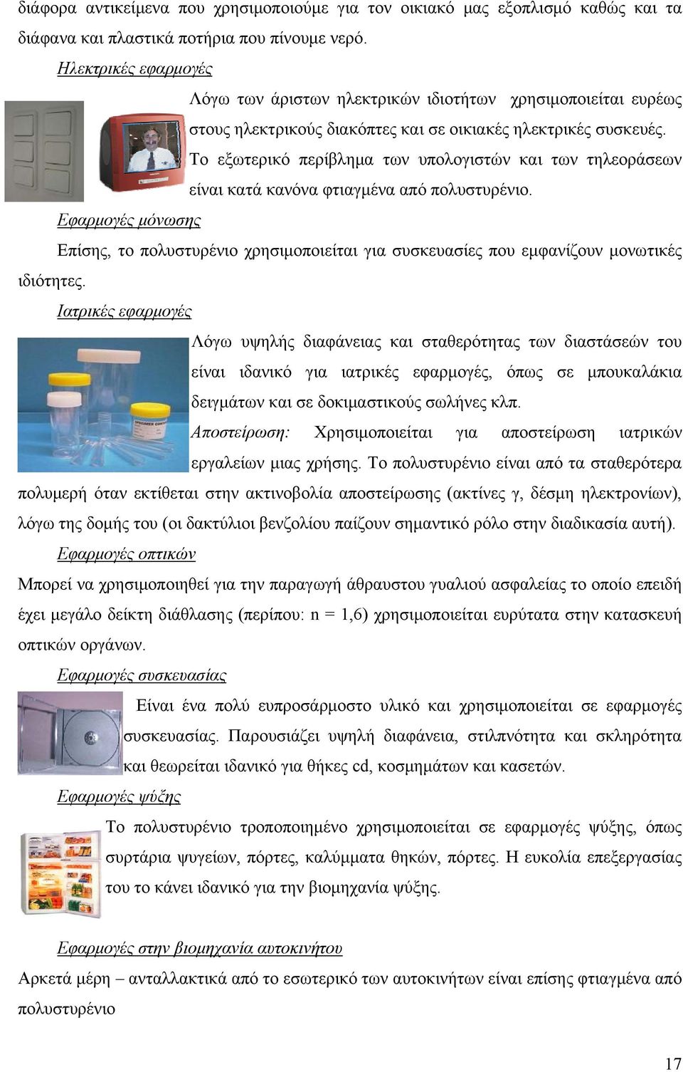 Το εξωτερικό περίβλημα των υπολογιστών και των τηλεοράσεων είναι κατά κανόνα φτιαγμένα από πολυστυρένιο.