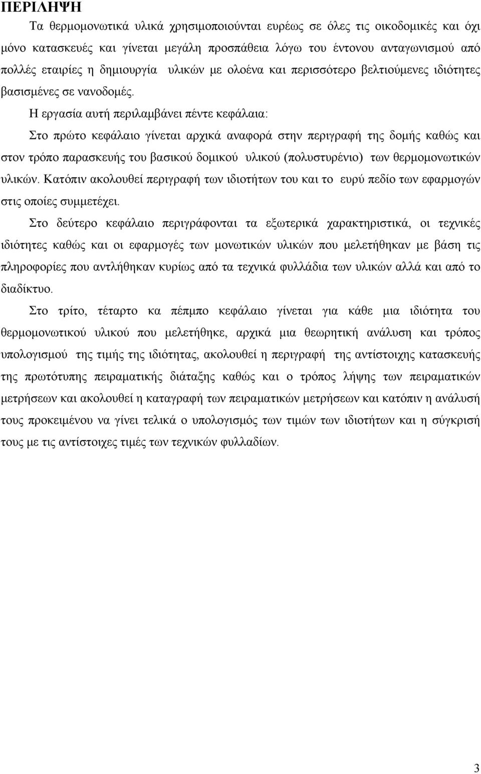 Η εργασία αυτή περιλαμβάνει πέντε κεφάλαια: Στο πρώτο κεφάλαιο γίνεται αρχικά αναφορά στην περιγραφή της δομής καθώς και στον τρόπο παρασκευής του βασικού δομικού υλικού (πολυστυρένιο) των