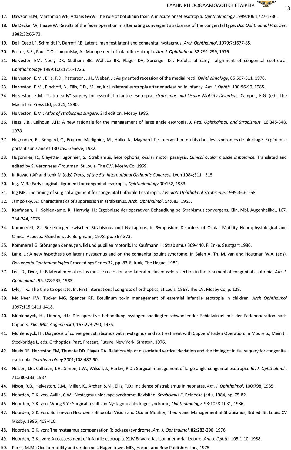 Latent, manifest latent and congenital nystagmus. Arch Ophthalmol. 1979;7:1677-85. 20. Foster, R.S., Paul, T.O., Jampolsky, A.: Management of infantile esotropia. Am. J. Ophthalmol. 82:291-299, 1976.