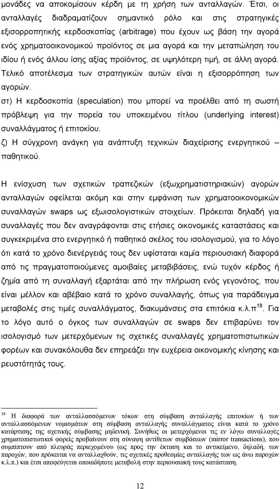 μεταπώληση του ιδίου ή ενός άλλου ίσης αξίας προϊόντος, σε υψηλότερη τιμή, σε άλλη αγορά. Τελικό αποτέλεσμα των στρατηγικών αυτών είναι η εξισορρόπηση των αγορών.