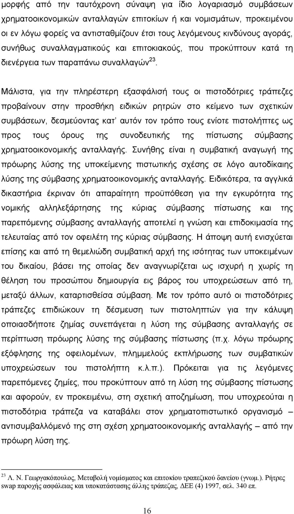 Μάλιστα, για την πληρέστερη εξασφάλισή τους οι πιστοδότριες τράπεζες προβαίνουν στην προσθήκη ειδικών ρητρών στο κείμενο των σχετικών συμβάσεων, δεσμεύοντας κατ αυτόν τον τρόπο τους ενίοτε