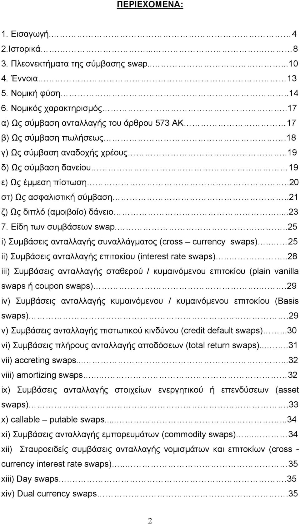 .21 ζ) Ως διπλό (αμοιβαίο) δάνειο...23 7. Είδη των συμβάσεων swap....25 i) Συμβάσεις ανταλλαγής συναλλάγματος (cross currency swaps).. 25 ii) Συμβάσεις ανταλλαγής επιτοκίου (interest rate swaps).