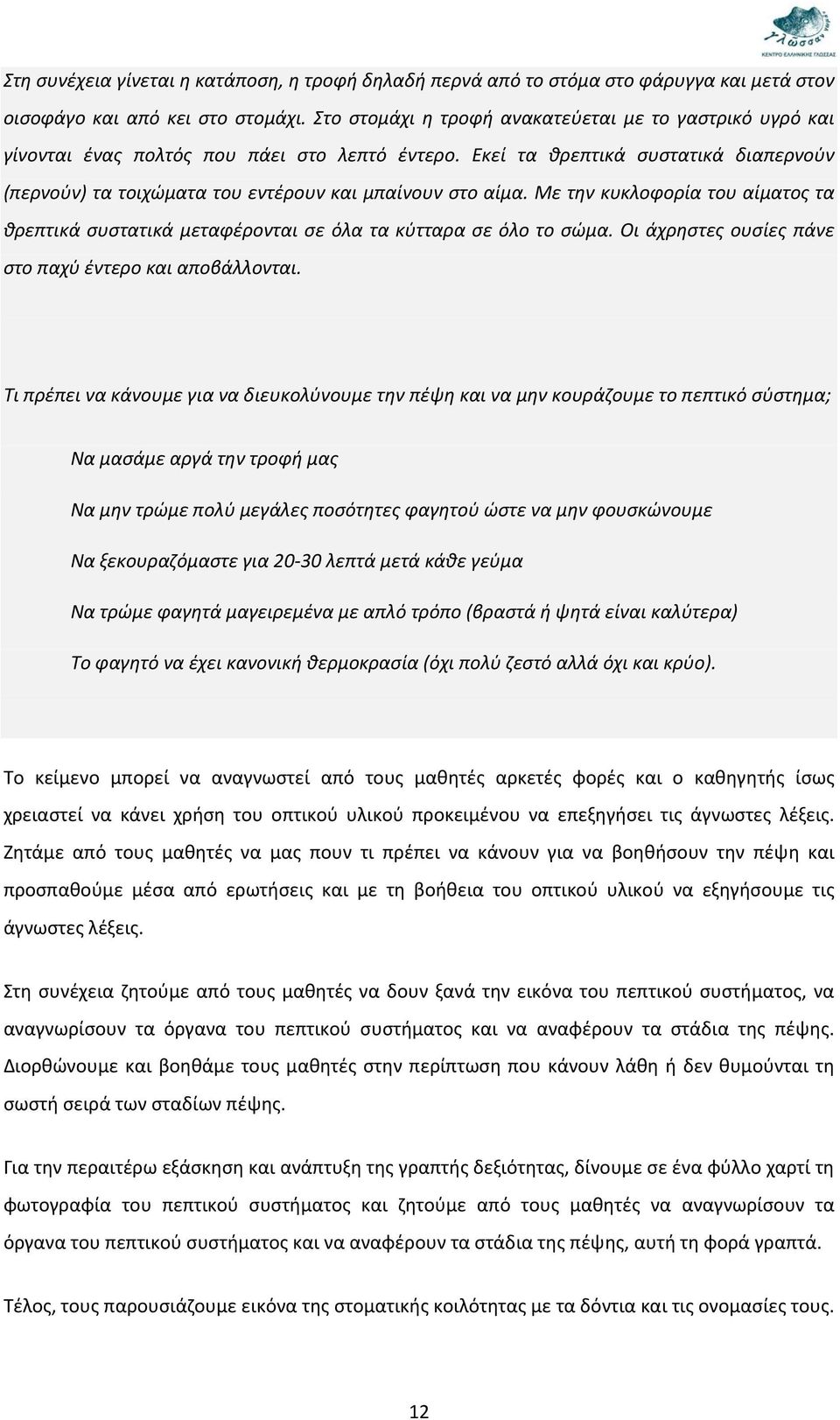 Εκεί τα θρεπτικά συστατικά διαπερνούν (περνούν) τα τοιχώματα του εντέρουν και μπαίνουν στο αίμα. Με την κυκλοφορία του αίματος τα θρεπτικά συστατικά μεταφέρονται σε όλα τα κύτταρα σε όλο το σώμα.