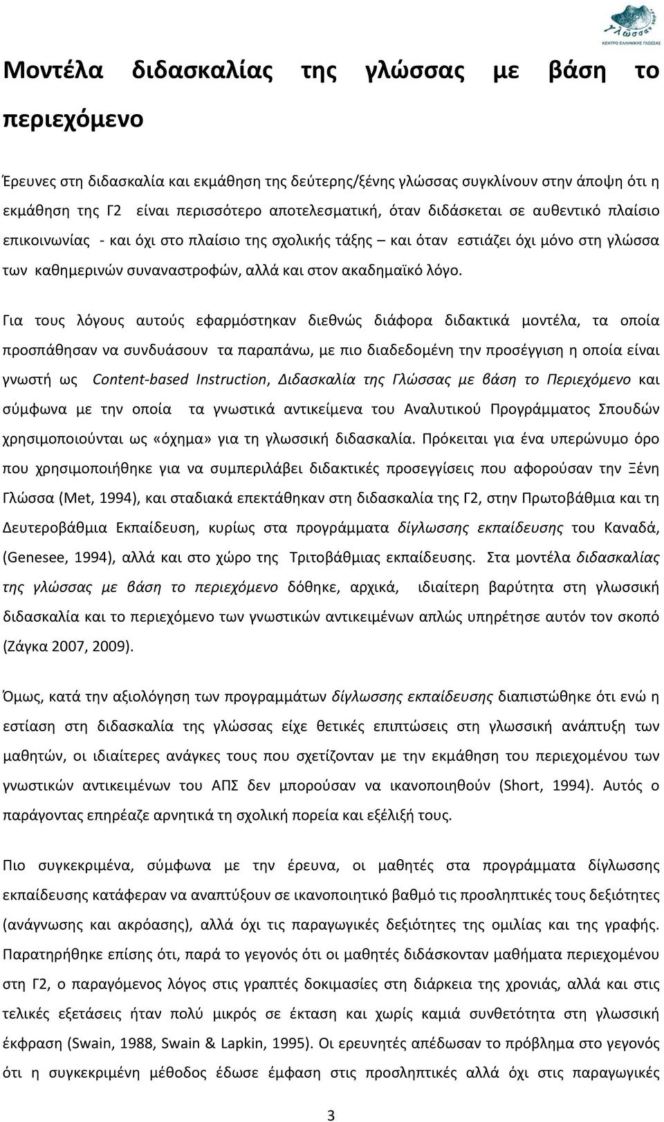 Για τους λόγους αυτούς εφαρμόστηκαν διεθνώς διάφορα διδακτικά μοντέλα, τα οποία προσπάθησαν να συνδυάσουν τα παραπάνω, με πιο διαδεδομένη την προσέγγιση η οποία είναι γνωστή ως Content-based