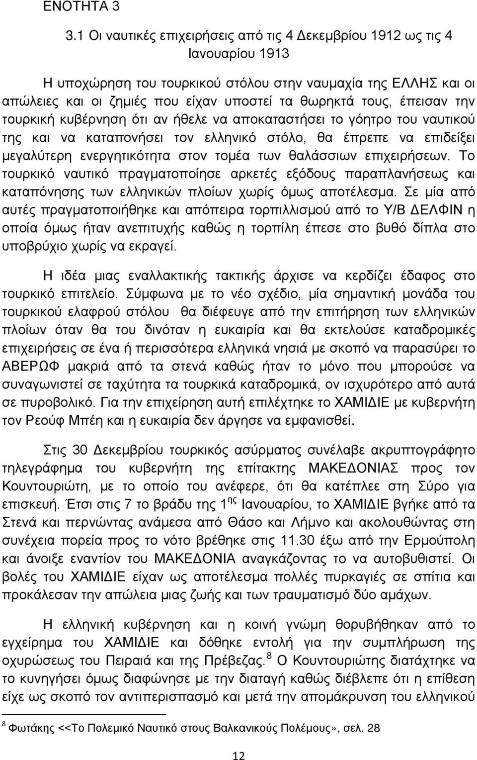 έπεισαν την τουρκική κυβέρνηση ότι αν ήθελε να αποκαταστήσει το γόητρο του ναυτικού της και να καταπονήσει τον ελληνικό στόλο, θα έπρεπε να επιδείξει μεγαλύτερη ενεργητικότητα στον τομέα των