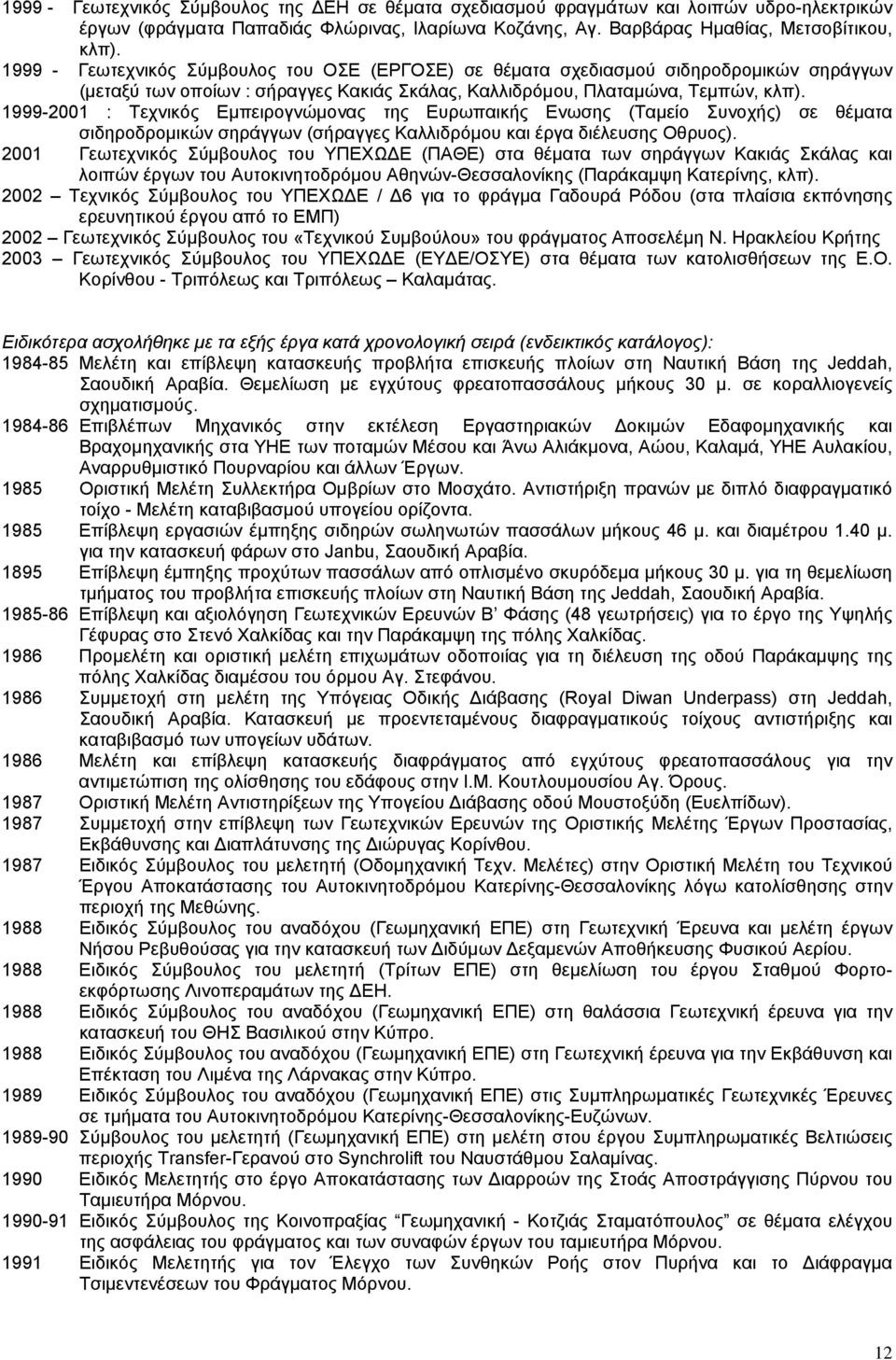 1999-2001 : Τεχνικός Εμπειρογνώμονας της Ευρωπαικής Ενωσης (Ταμείο Συνοχής) σε θέματα σιδηροδρομικών σηράγγων (σήραγγες Καλλιδρόμου και έργα διέλευσης Οθρυος).