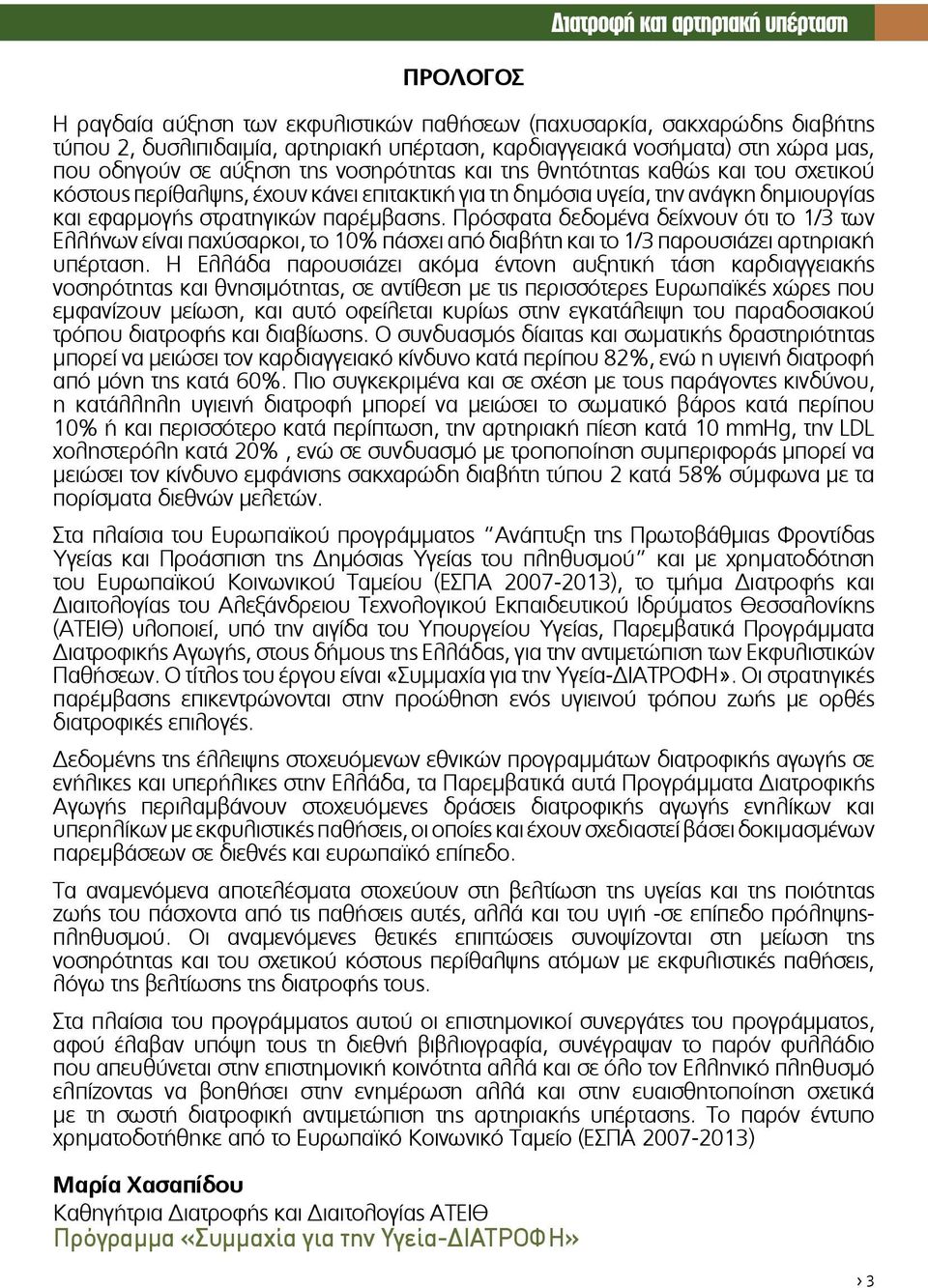 Πρόσφατα δεδομένα δείχνουν ότι το 1/3 των Ελλήνων είναι παχύσαρκοι, το 10% πάσχει από διαβήτη και το 1/3 παρουσιάζει αρτηριακή υπέρταση.