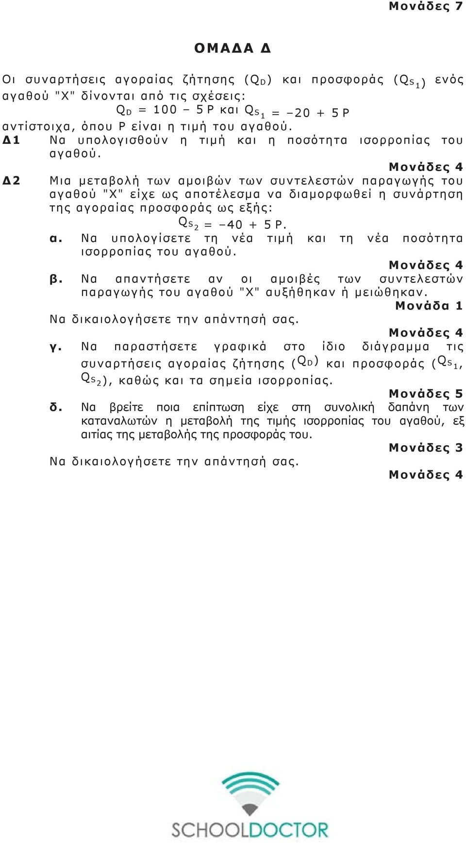 Μονάδες 4 Δ2 Μια μεταβολή των αμοιβών των συντελεστών παραγωγής του αγαθού "Χ" είχε ως αποτέλεσμα να διαμορφωθεί η συνάρτηση της αγοραίας προσφοράς ως εξής: Q S 2 = 40 + 5 P. α. Να υπολογίσετε τη νέα τιμή και τη νέα ποσότητα ισορροπίας του αγαθού.