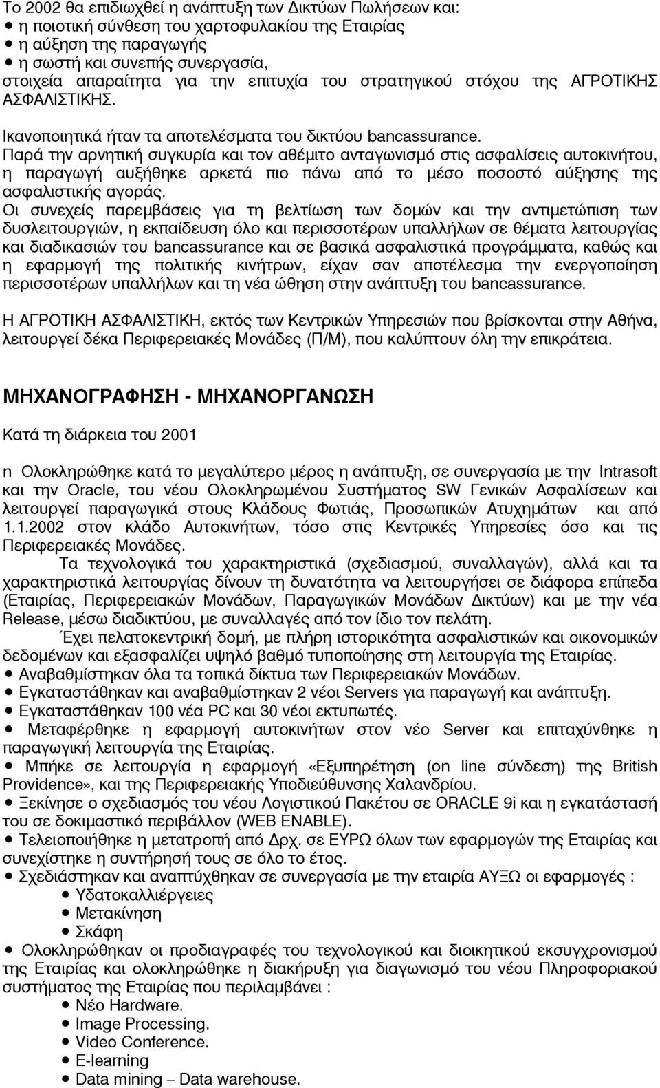 Παρά την αρνητική συγκυρία και τον αθέµιτο ανταγωνισµό στις ασφαλίσεις αυτοκινήτου, η παραγωγή αυξήθηκε αρκετά πιο πάνω από το µέσο ποσοστό αύξησης της ασφαλιστικής αγοράς.