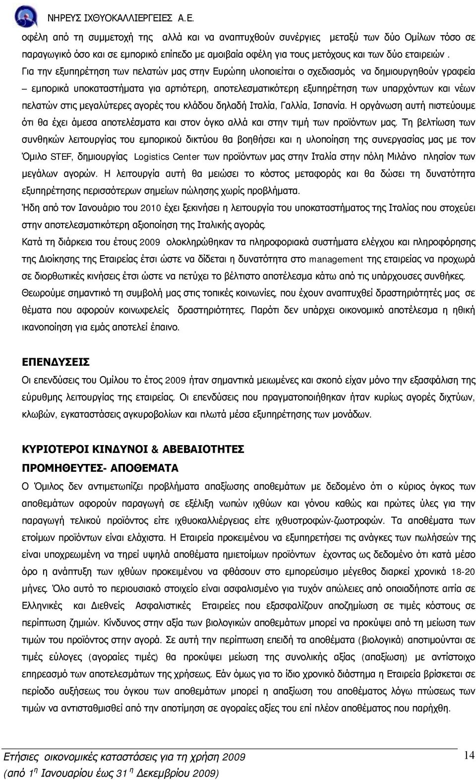 στις μεγαλύτερες αγορές του κλάδου δηλαδή Ιταλία, Γαλλία, Ισπανία. Η οργάνωση αυτή πιστεύουμε ότι θα έχει άμεσα αποτελέσματα και στον όγκο αλλά και στην τιμή των προϊόντων μας.