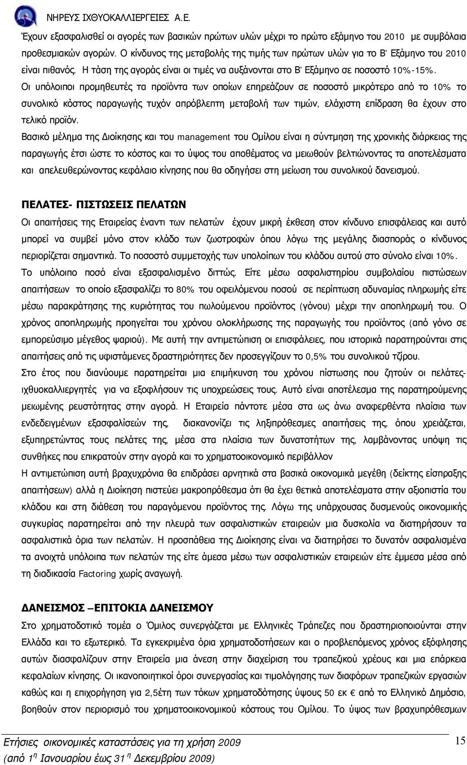 Οι υπόλοιποι προμηθευτές τα προϊόντα των οποίων επηρεάζουν σε ποσοστό μικρότερο από το 10% το συνολικό κόστος παραγωγής τυχόν απρόβλεπτη μεταβολή των τιμών, ελάχιστη επίδραση θα έχουν στο τελικό