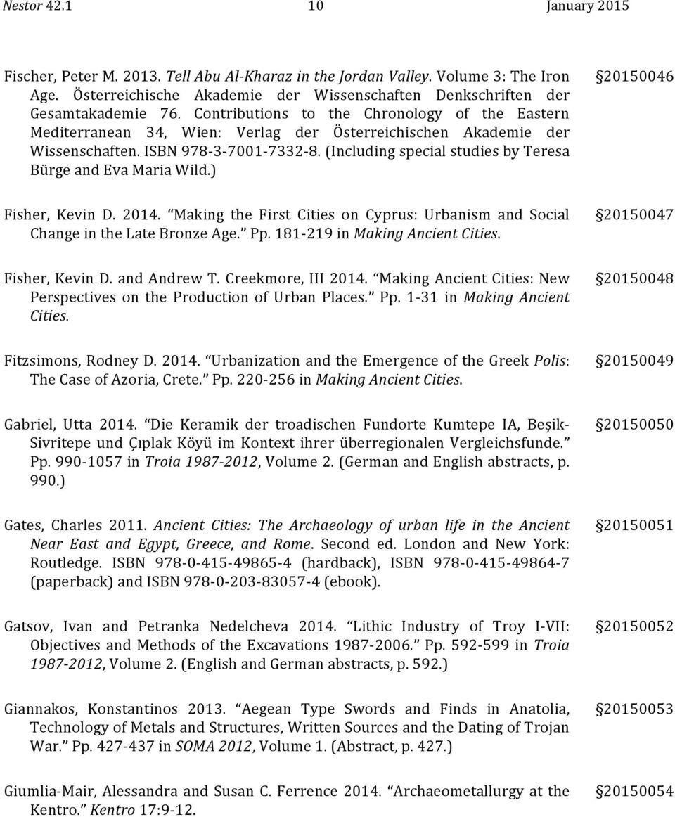 (Including special studies by Teresa Bürge and Eva Maria Wild.) 20150046 Fisher, Kevin D. 2014. Making the First Cities on Cyprus: Urbanism and Social Change in the Late Bronze Age. Pp.