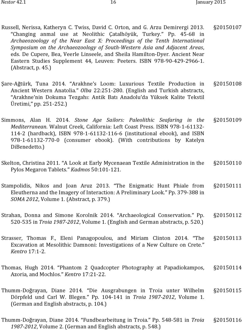 De Cupere, Bea, Veerle Linseele, and Sheila Hamilton- Dyer. Ancient Near Eastern Studies Supplement 44, Leuven: Peeters. ISBN 978-90- 429-2966- 1. (Abstract, p. 45.) 20150107 Şare- Ağtürk, Tuna 2014.