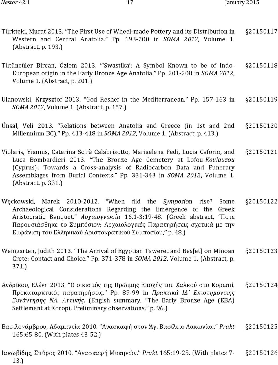 God Reshef in the Mediterranean. Pp. 157-163 in SOMA 2012, Volume 1. (Abstract, p. 157.) 20150119 Ünsal, Veli 2013. Relations between Anatolia and Greece (in 1st and 2nd Millennium BC). Pp. 413-418 in SOMA 2012, Volume 1.