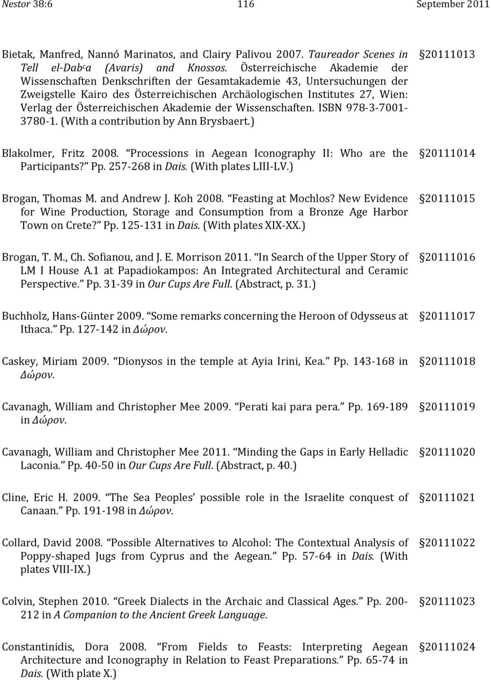 Österreichischen Akademie der Wissenschaften. ISBN 978 3 7001 3780 1.(WithacontributionbyAnnBrysbaert.) Blakolmer, Fritz 2008. Processions in Aegean Iconography II: Who are the Participants? Pp.