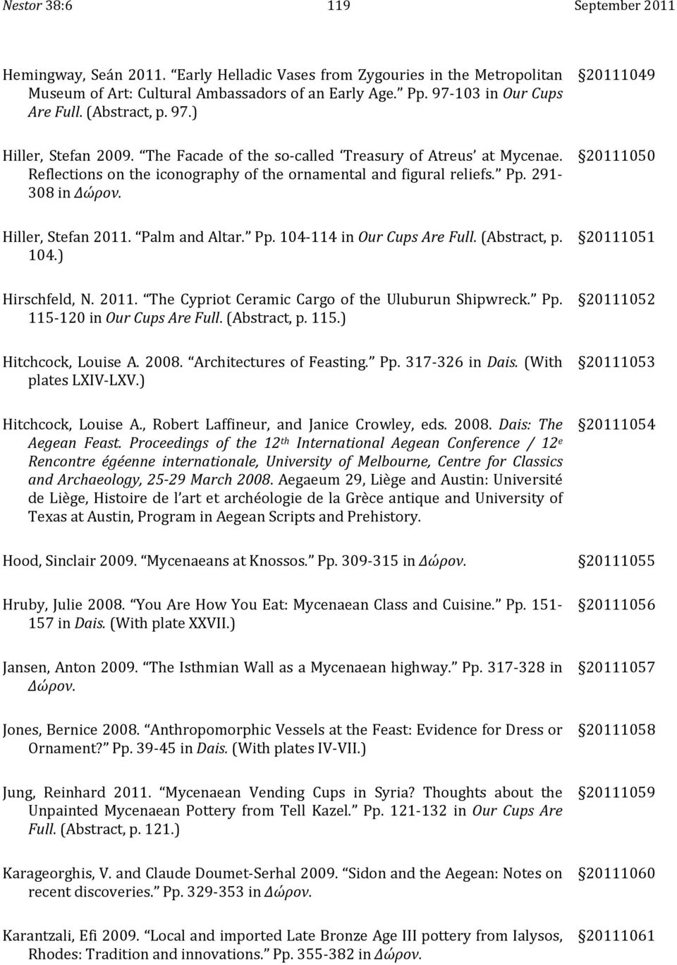 (Abstract,p. 104.) Hirschfeld, N. 2011. The Cypriot Ceramic Cargo of the Uluburun Shipwreck. Pp. 115 120inOurCupsAreFull.(Abstract,p.115.) Hitchcock, Louise A. 2008. Architectures of Feasting. Pp. 317 326 in Dais.