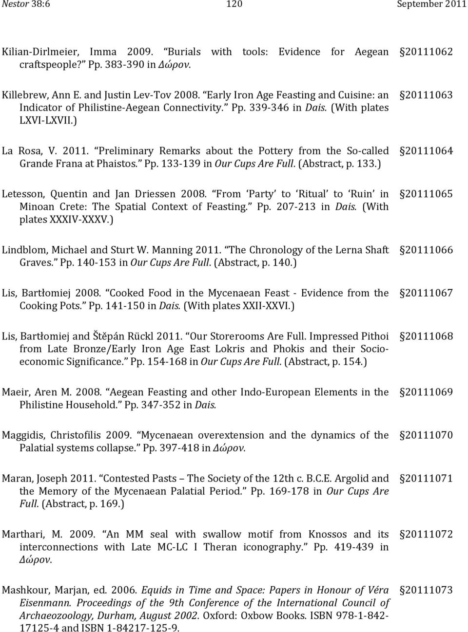 Preliminary Remarks about the Pottery from the So called GrandeFranaatPhaistos. Pp.133 139inOurCupsAreFull.(Abstract,p.133.) Letesson, Quentin and Jan Driessen 2008.