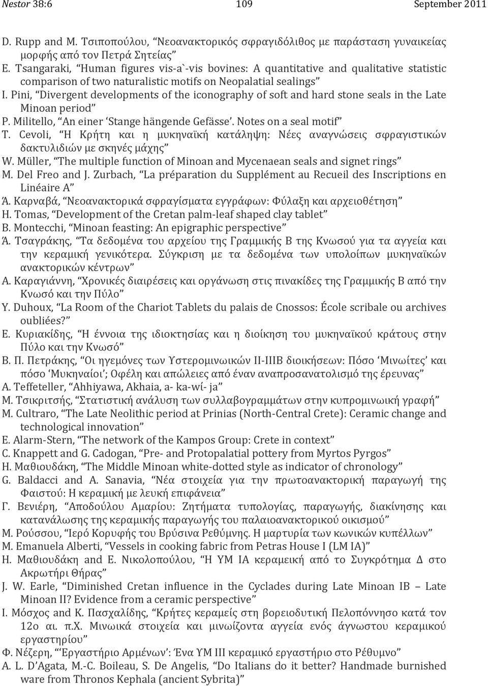 Pini, DivergentdevelopmentsoftheiconographyofsoftandhardstonesealsintheLate Minoanperiod P.Militello, Aneiner StangehängendeGefässe.Notesonasealmotif T.