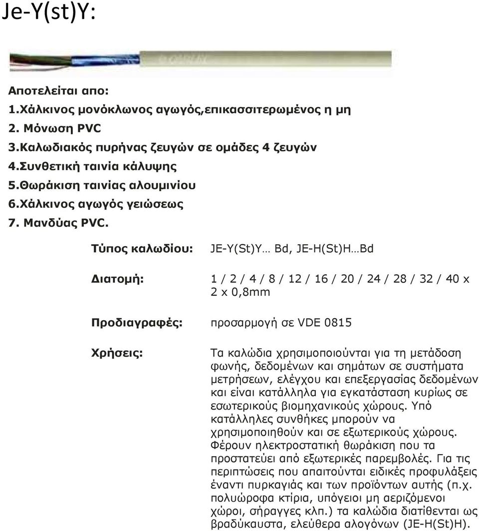 Τύπος καλωδίου: JE-Y(St)Y Bd, JE-H(St)H Bd ιατοµή: 1 / 2 / 4 / 8 / 12 / 16 / 20 / 24 / 28 / 32 / 40 x 2 x 0,8mm Προδιαγραφές: προσαρµογή σε VDE 0815 Χρήσεις: Τα καλώδια χρησιµοποιούνται για τη