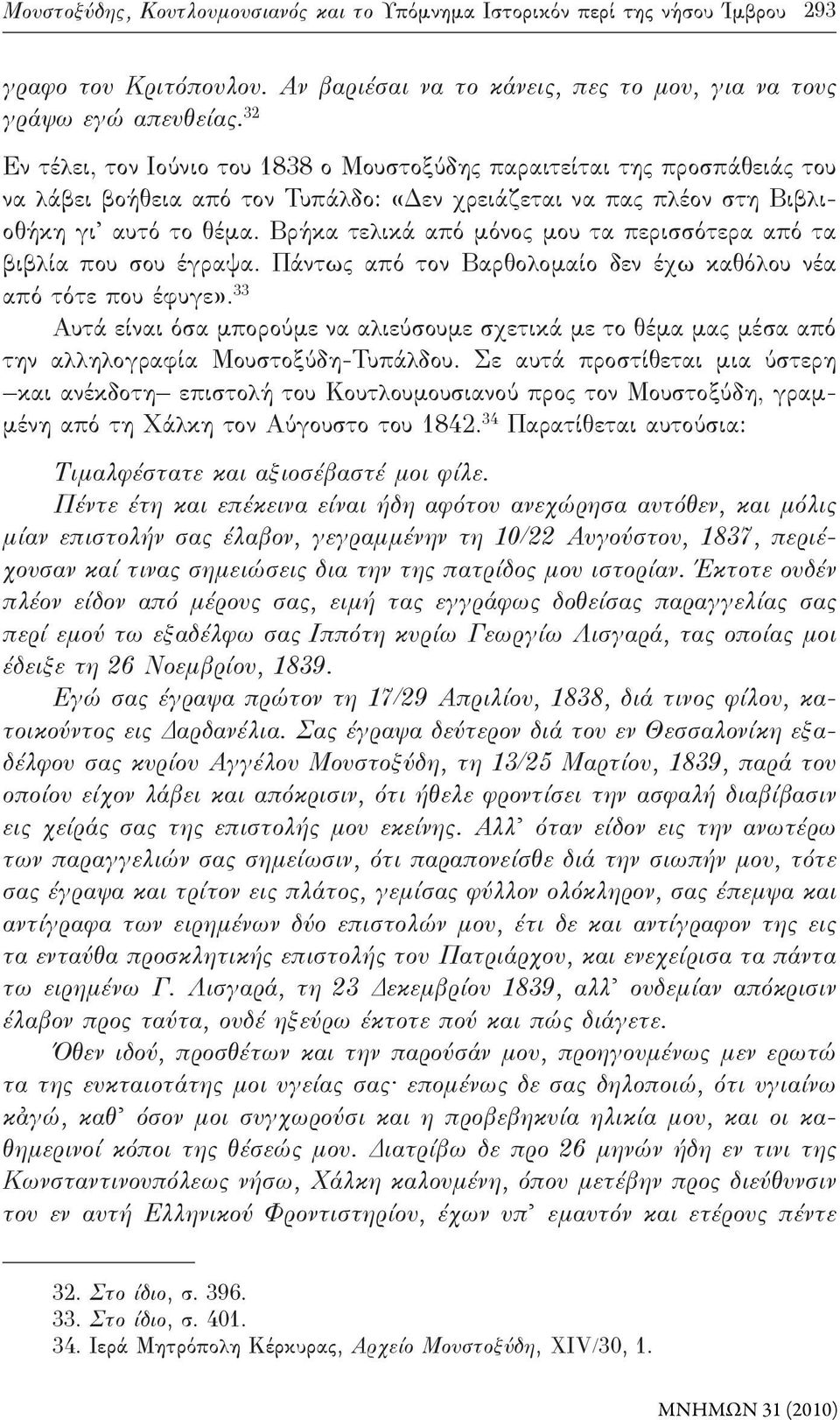 Βρήκα τελικά από μόνος μου τα περισσότερα από τα βιβλία που σου έγραψα. Πάντως από τον Βαρθολομαίο δεν έχω καθόλου νέα από τότε που έφυγε».