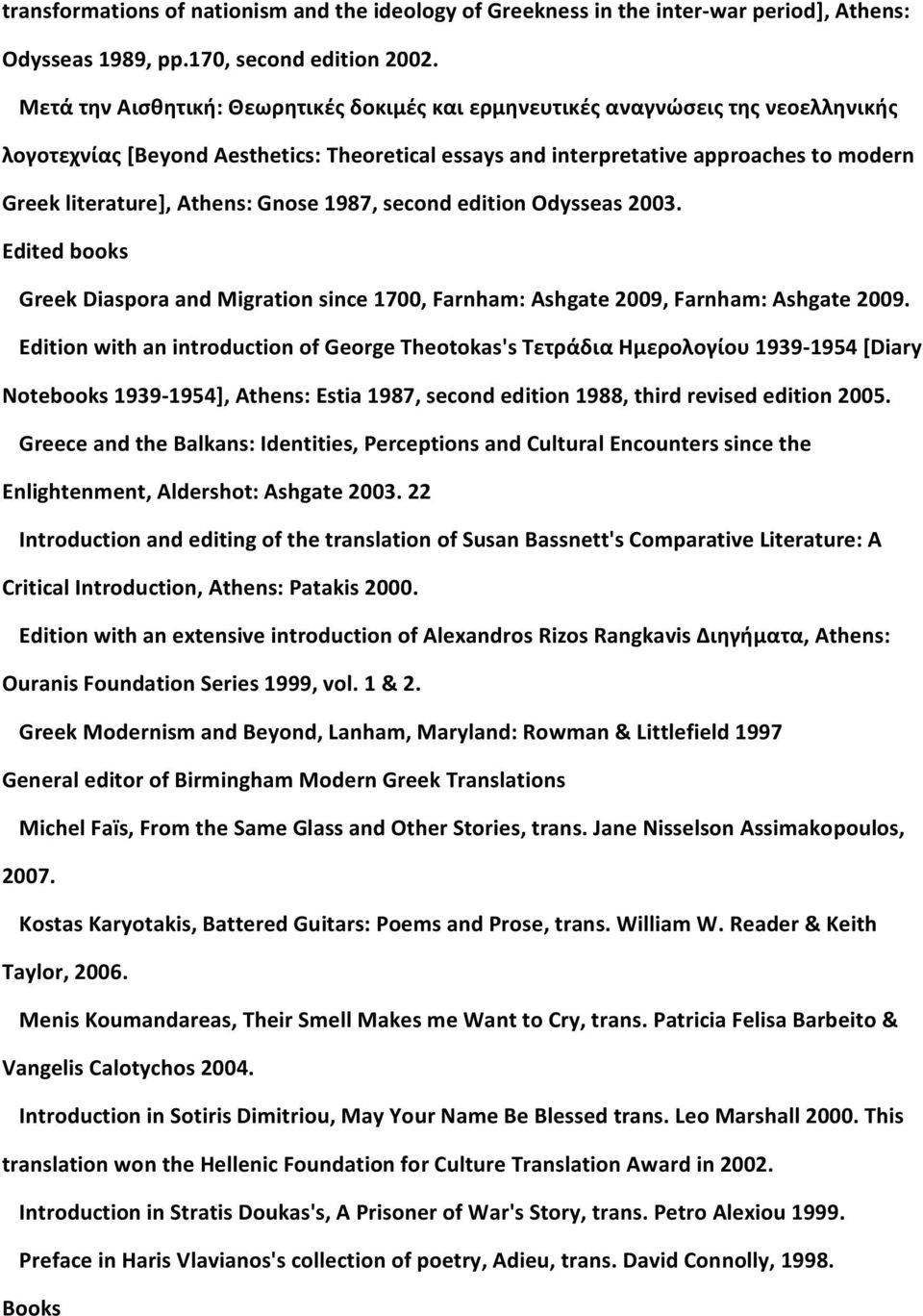 Athens: Gnose 1987, second edition Odysseas 2003. Edited books Greek Diaspora and Migration since 1700, Farnham: Ashgate 2009, Farnham: Ashgate 2009.