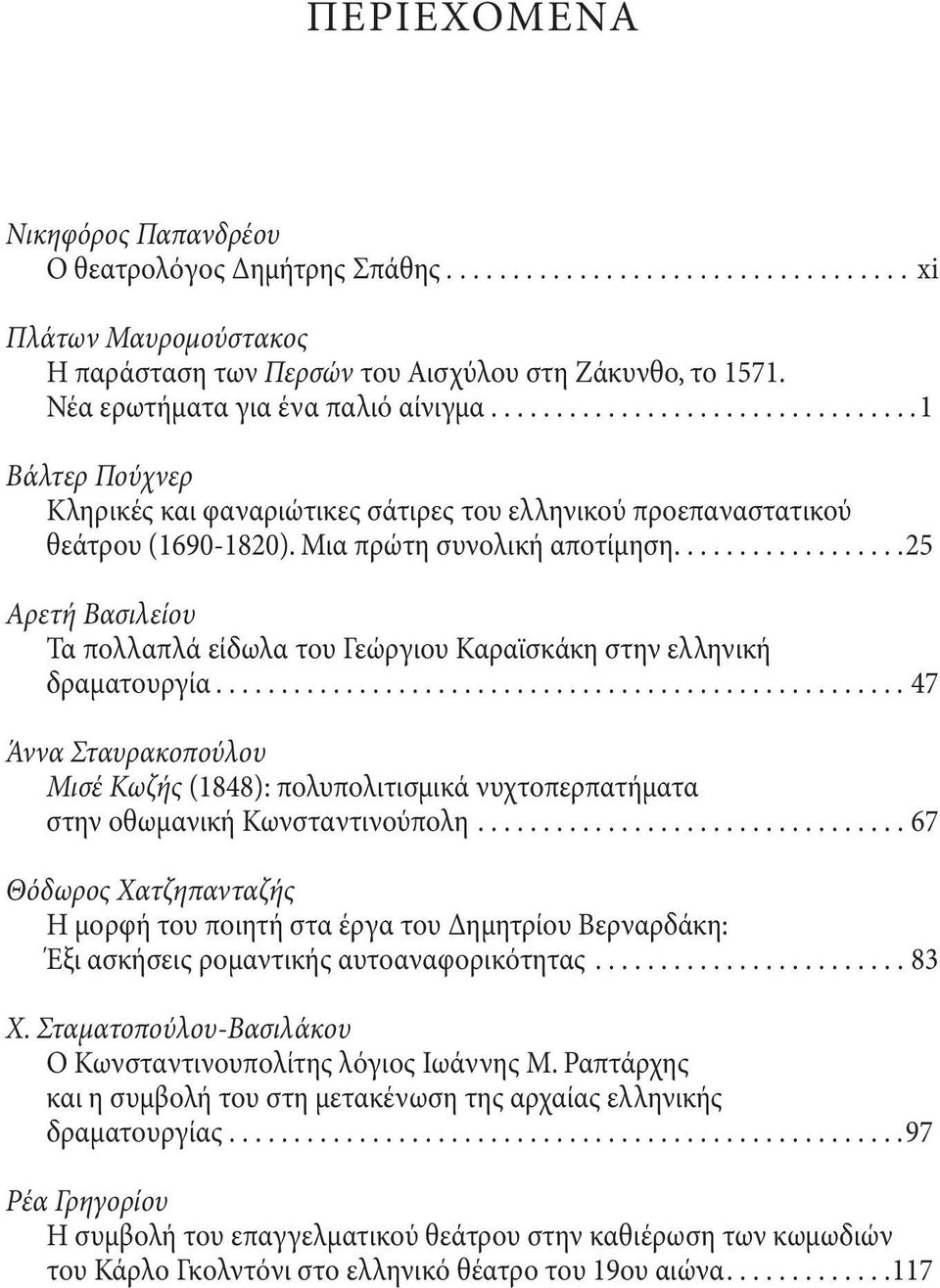 ..25 Αρετή Βασιλείου Τα πολλαπλά είδωλα του Γεώργιου Καραϊσκάκη στην ελληνική δραματουργία...47 Άννα Σταυρακοπούλου Μισέ Κωζής (1848): πολυπολιτισμικά νυχτοπερπατήματα στην οθωμανική Κωνσταντινούπολη.