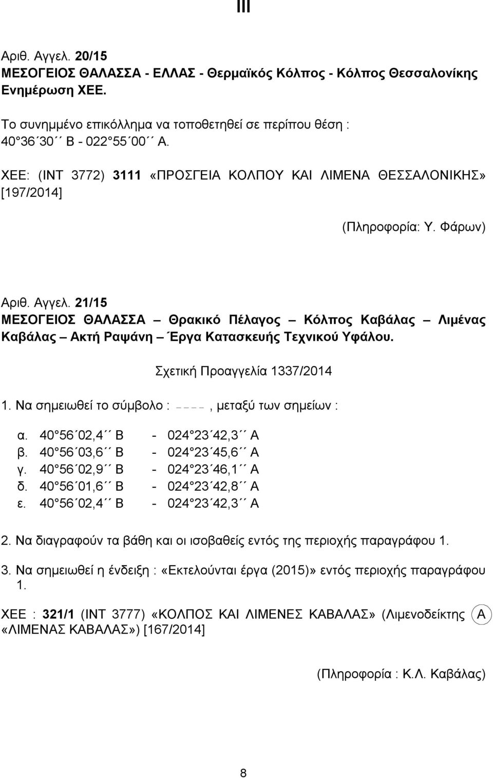 21/15 ΜΕΣΟΓΕΙΟΣ ΘΑΛΑΣΣΑ Θρακικό Πέλαγος Κόλπος Καβάλας Λιμένας Καβάλας Ακτή Ραψάνη Έργα Κατασκευής Τεχνικού Υφάλου. Σχετική Προαγγελία 1337/2014 1. Να σημειωθεί το σύμβολο :, μεταξύ των σημείων : α.