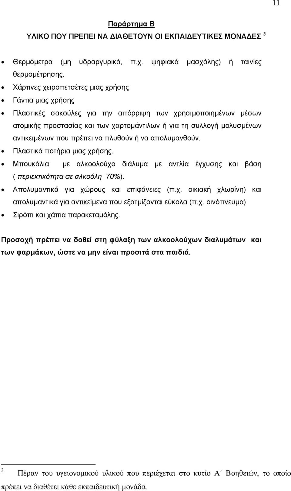 που πρέπει να πλυθούν ή να απολυμανθούν. Πλαστικά ποτήρια μιας χρήσης. Μπουκάλια με αλκοολούχο διάλυμα με αντλία έγχυσης και βάση ( περιεκτικότητα σε αλκοόλη 70%).