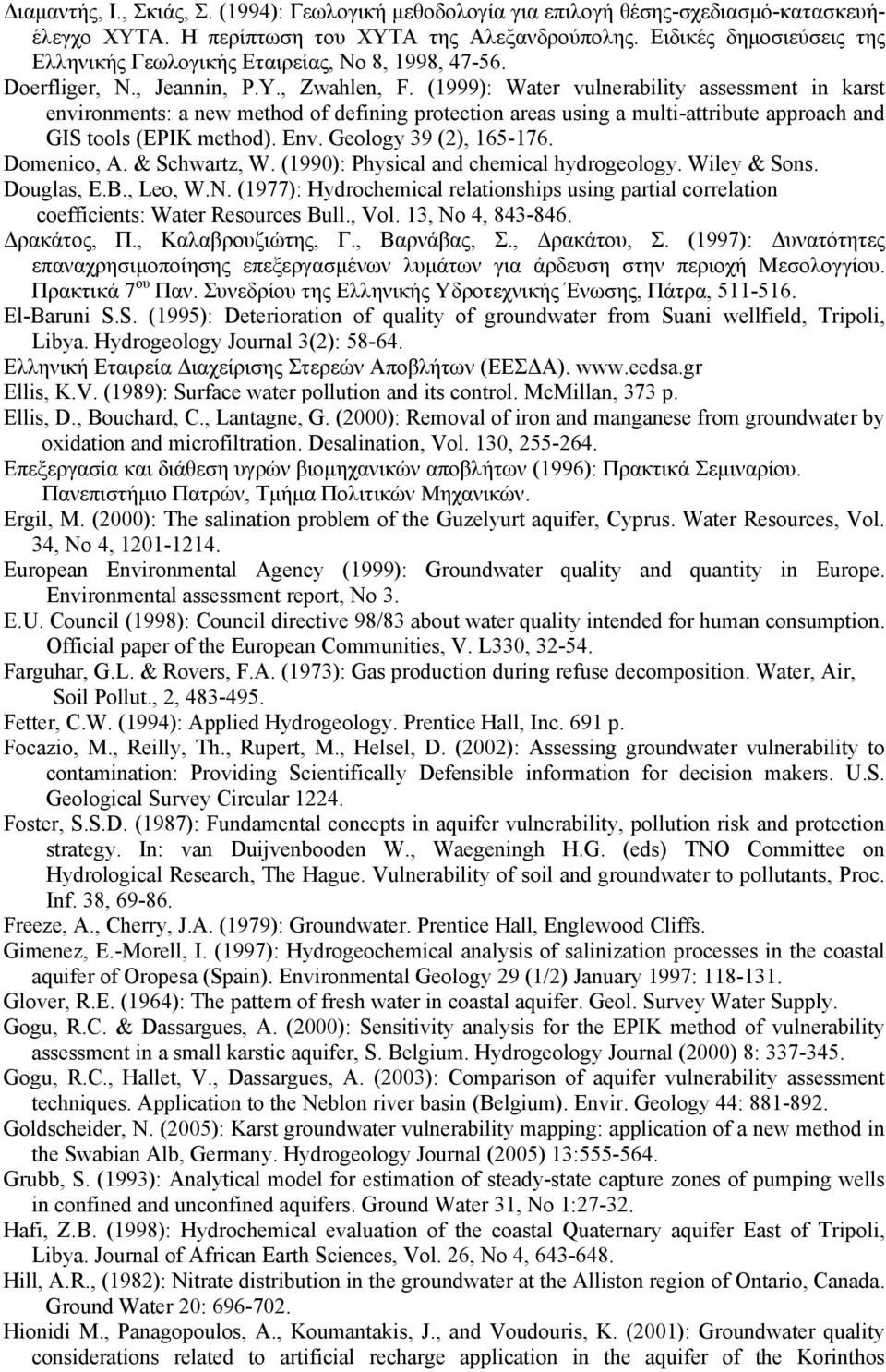 (1999): Water vulnerability assessment in karst environments: a new method of defining protection areas using a multi-attribute approach and GIS tools (EPIK method). Env. Geology 39 (2), 165-176.