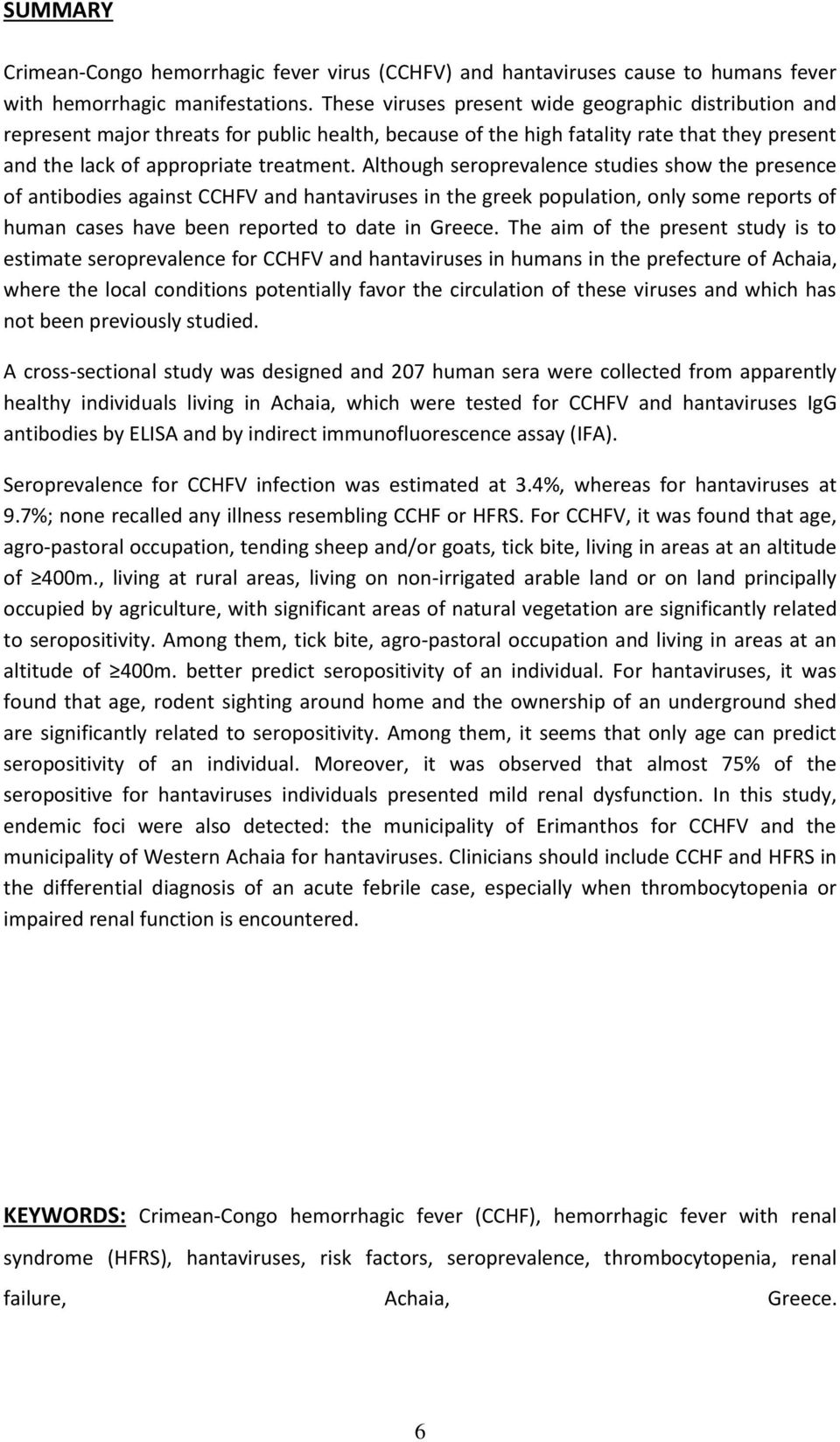 Although seroprevalence studies show the presence of antibodies against CCHFV and hantaviruses in the greek population, only some reports of human cases have been reported to date in Greece.