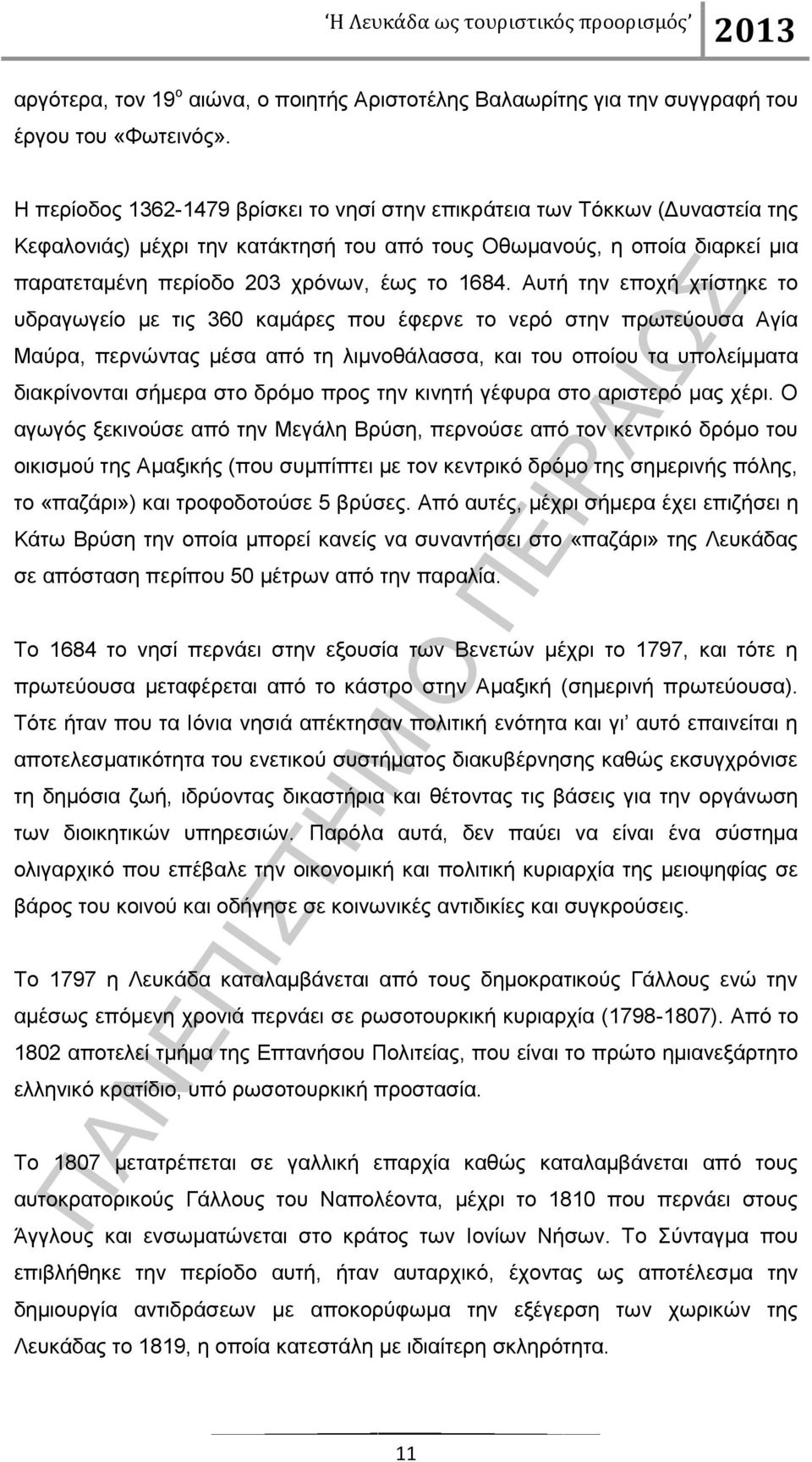 Αυτή την εποχή χτίστηκε το υδραγωγείο με τις 360 καμάρες που έφερνε το νερό στην πρωτεύουσα Αγία Μαύρα, περνώντας μέσα από τη λιμνοθάλασσα, και του οποίου τα υπολείμματα διακρίνονται σήμερα στο δρόμο