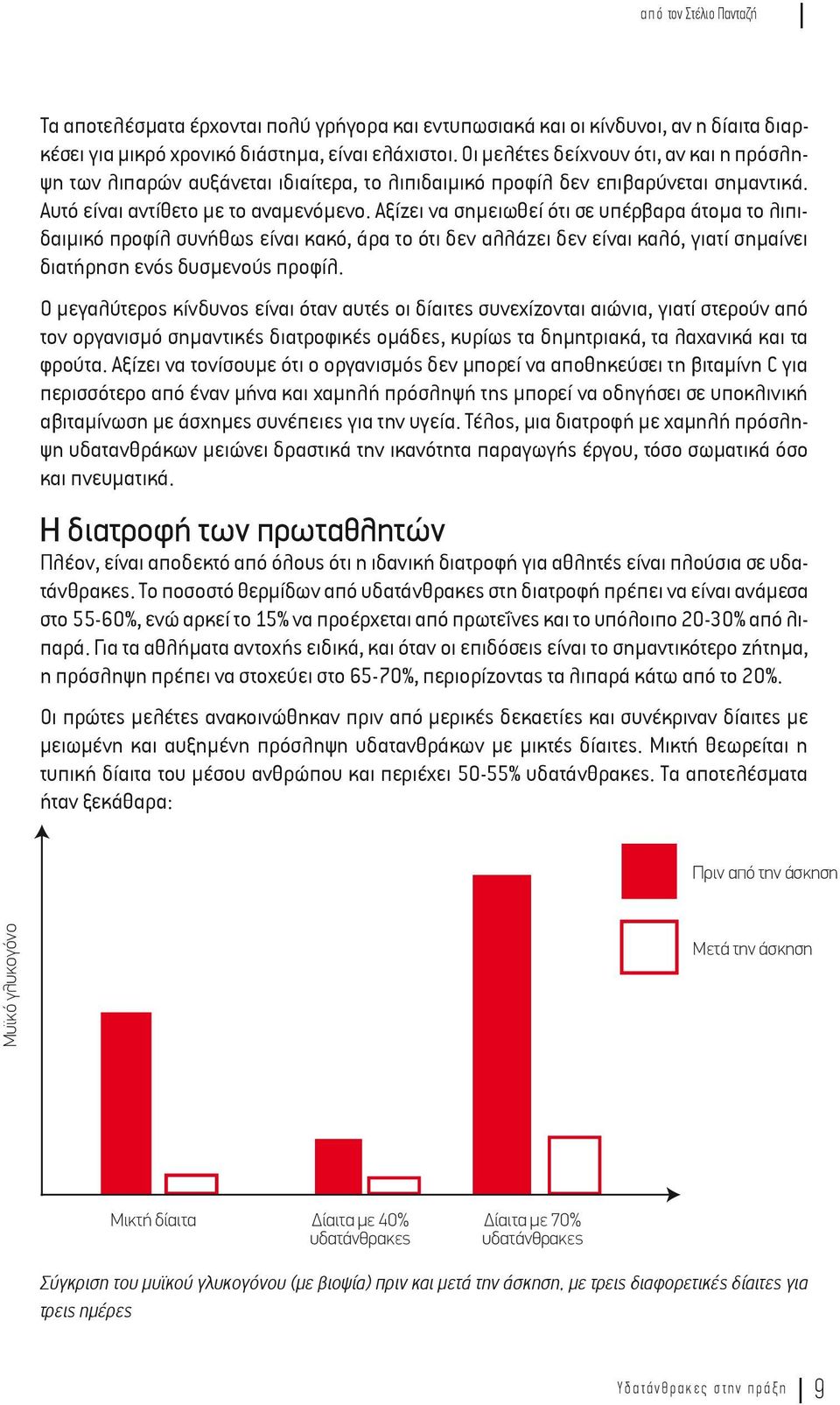 Αξίζει να σηµειωθεί ότι σε υπέρβαρα άτοµα το λιπιδαιµικό προφίλ συνήθως είναι κακό, άρα το ότι δεν αλλάζει δεν είναι καλό, γιατί σηµαίνει διατήρηση ενός δυσµενούς προφίλ.