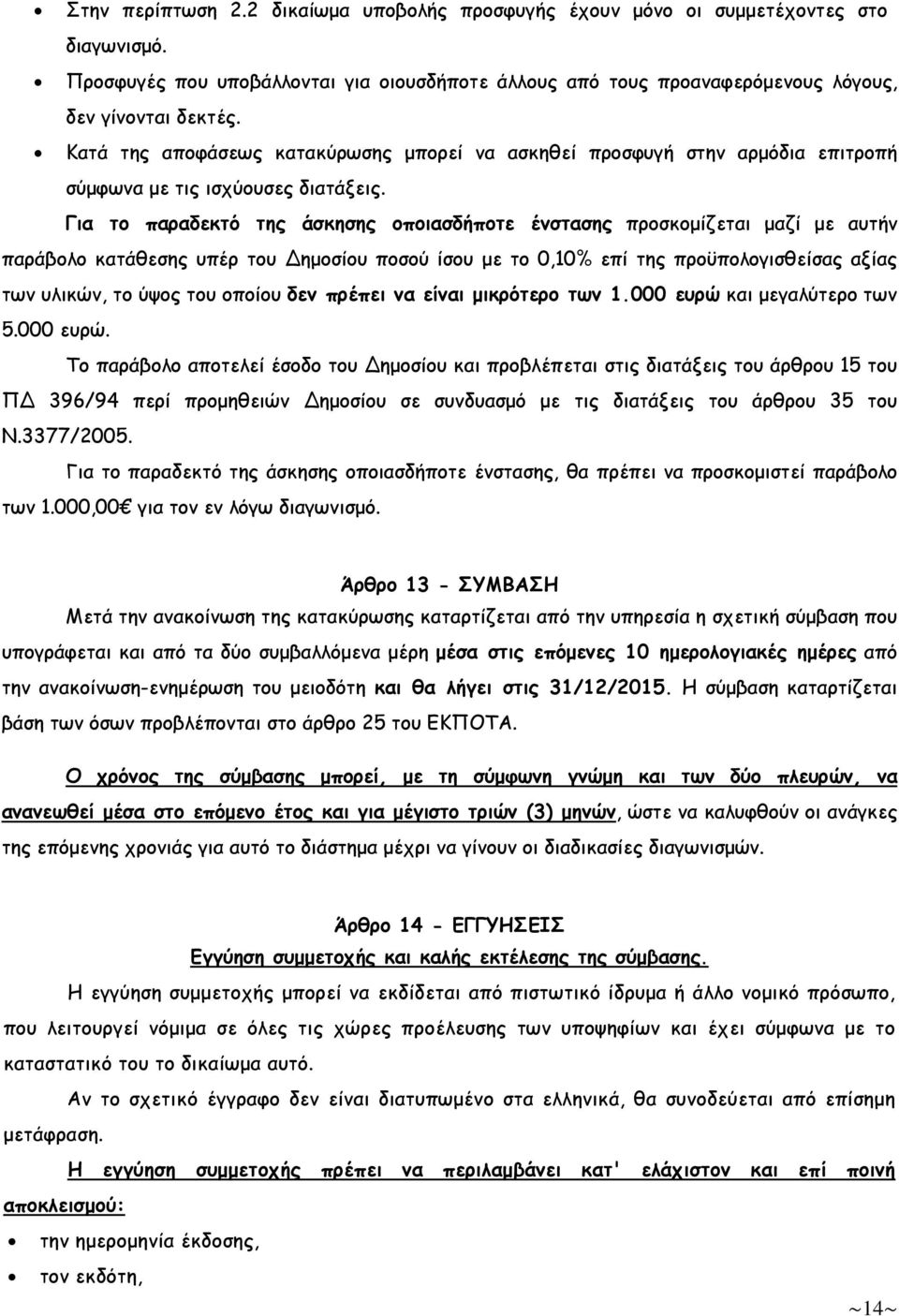 Για το παραδεκτό της άσκησης οποιασδήποτε ένστασης προσκοµίζεται µαζί µε αυτήν παράβολο κατάθεσης υπέρ του Δηµοσίου ποσού ίσου µε το 0,10% επί της προϋπολογισθείσας αξίας των υλικών, το ύψος του