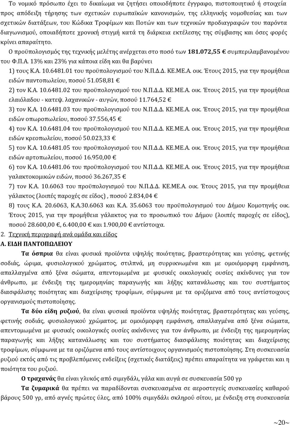 Ο προϋπολογισμός της τεχνικής μελέτης ανέρχεται στο ποσό των 181.072,55 συμπεριλαμβανομένου του Φ.Π.Α. 13% και 23% για κάποια είδη και θα βαρύνει 1) τους Κ.Α. 10.6481.01 του προϋπολογισμού του Ν.Π.Δ.