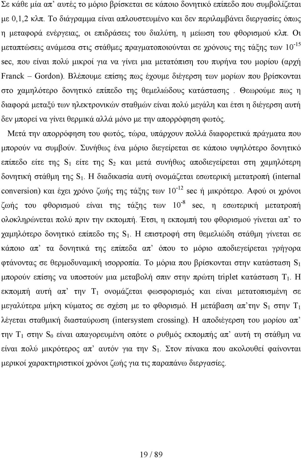 Οι μεταπτώσεις ανάμεσα στις στάθμες πραγματοποιούνται σε χρόνους της τάξης των 10-15 sec, που είναι πολύ μικροί για να γίνει μια μετατόπιση του πυρήνα του μορίου (αρχή Franck Gordon).