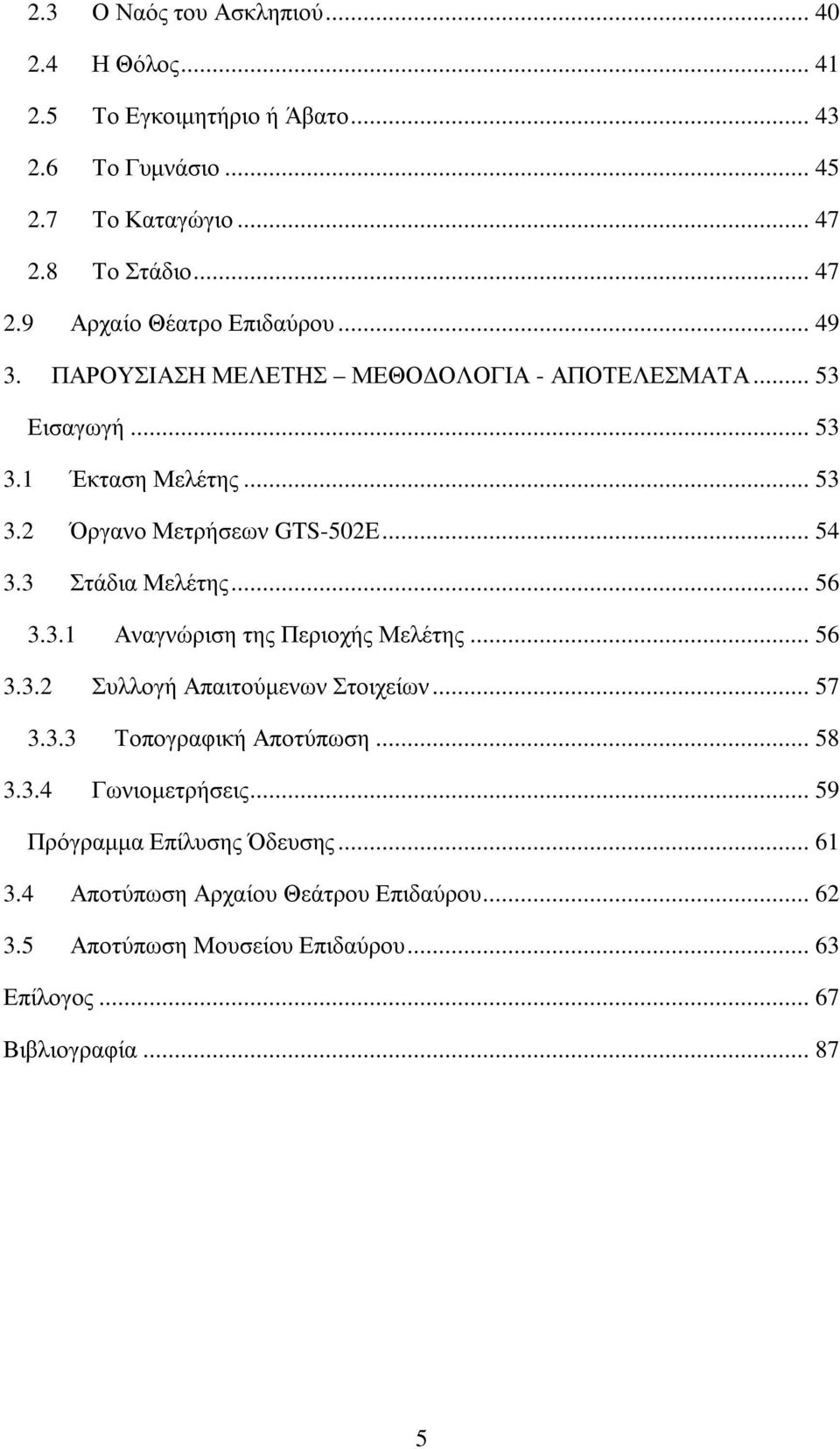 .. 56 3.3.1 Αναγνώριση της Περιοχής Μελέτης... 56 3.3.2 Συλλογή Απαιτούμενων Στοιχείων... 57 3.3.3 Τοπογραφική Αποτύπωση... 58 3.3.4 Γωνιομετρήσεις.