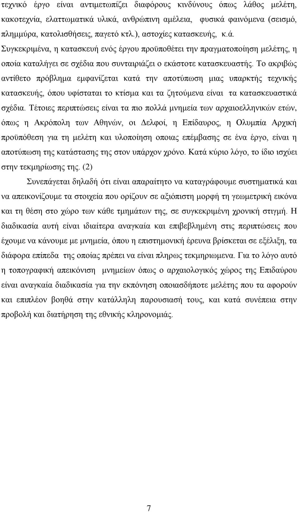 Το ακριβώς αντίθετο πρόβλημα εμφανίζεται κατά την αποτύπωση μιας υπαρκτής τεχνικής κατασκευής, όπου υφίσταται το κτίσμα και τα ζητούμενα είναι τα κατασκευαστικά σχέδια.