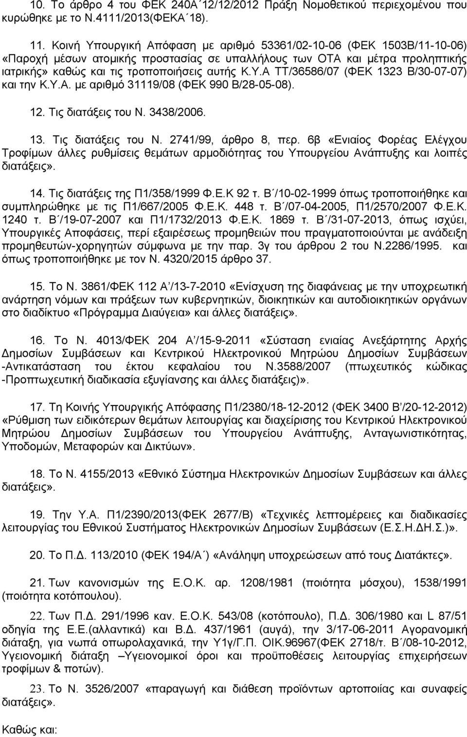 Υ.Α. με αριθμό 31119/08 (ΦΕΚ 990 Β/28-05-08). 12. Τις διατάξεις του Ν. 3438/2006. 13. Τις διατάξεις του Ν. 2741/99, άρθρο 8, περ.