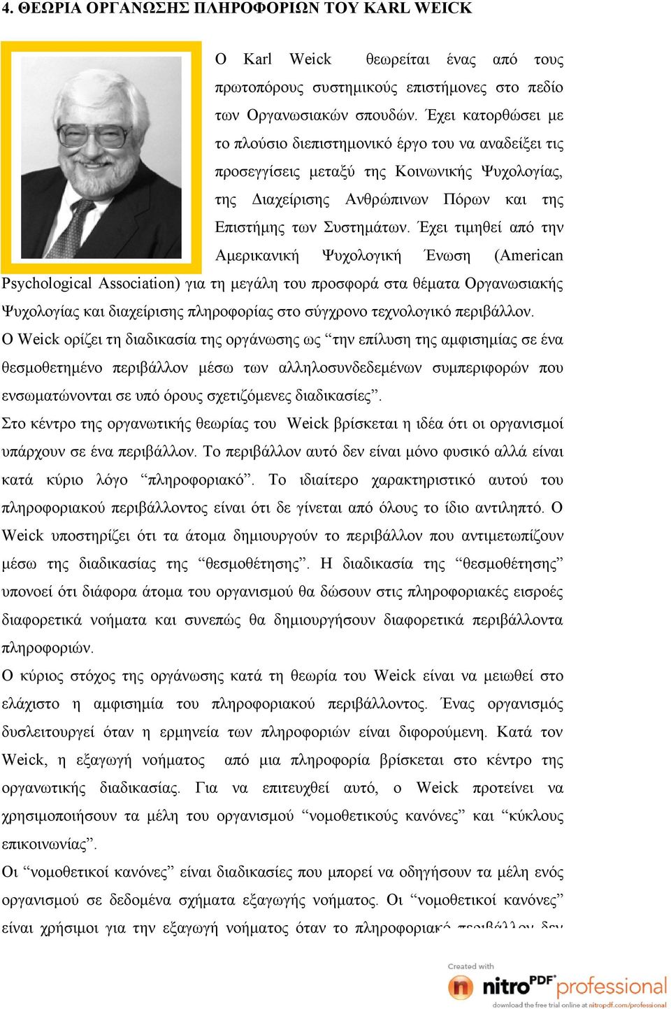 Έχει τιμηθεί από την Αμερικανική Ψυχολογική Ένωση (Αmerican Psychological Association) για τη μεγάλη του προσφορά στα θέματα Οργανωσιακής Ψυχολογίας και διαχείρισης πληροφορίας στο σύγχρονο